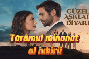 Tărâmul minunat al iubirii Episodul subtitrat în română